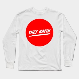 They Hatin Long Sleeve T-Shirt